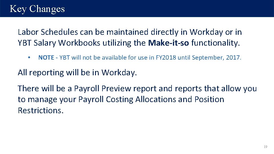 Key Changes Labor Schedules can be maintained directly in Workday or in YBT Salary Key Changes Labor Schedules can be maintained directly in Workday or in YBT Salary