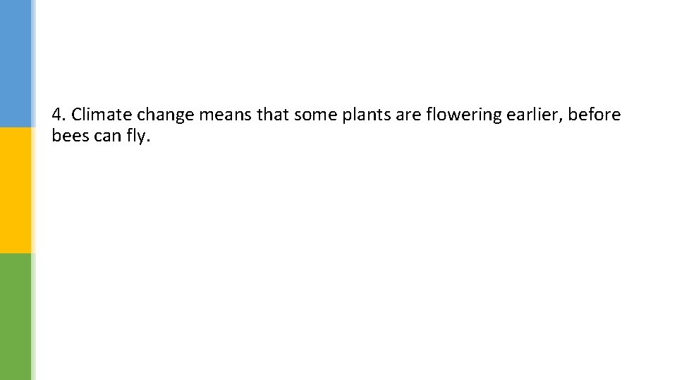 4. Climate change means that some plants are flowering earlier, before bees can fly.