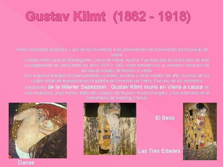 Gustav Klimt (1862 - 1918) Pintor simbolista austríaco y uno de los miembros más