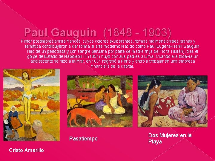 Paul Gauguin (1848 - 1903) Pintor postimpresionista francés, cuyos colores exuberantes, formas bidimensionales planas