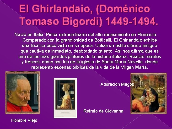 El Ghirlandaio, (Doménico Tomaso Bigordi) 1449 -1494. Nació en Italia. Pintor extraordinario del alto