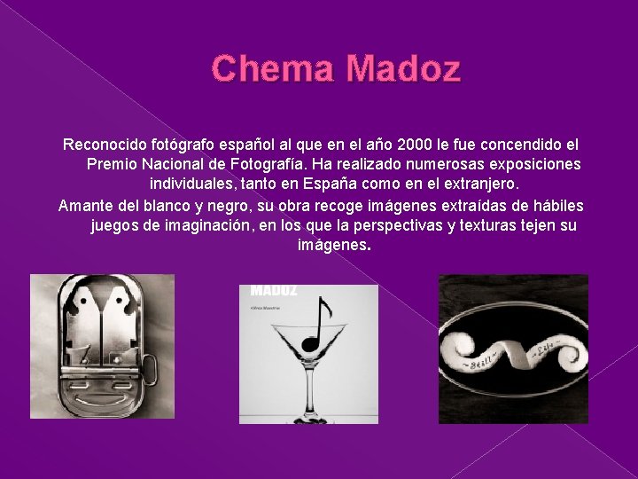 Chema Madoz Reconocido fotógrafo español al que en el año 2000 le fue concendido
