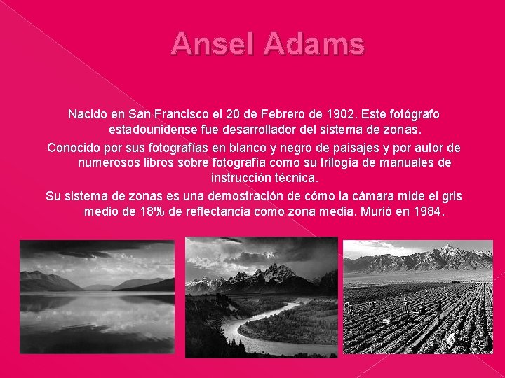 Ansel Adams Nacido en San Francisco el 20 de Febrero de 1902. Este fotógrafo