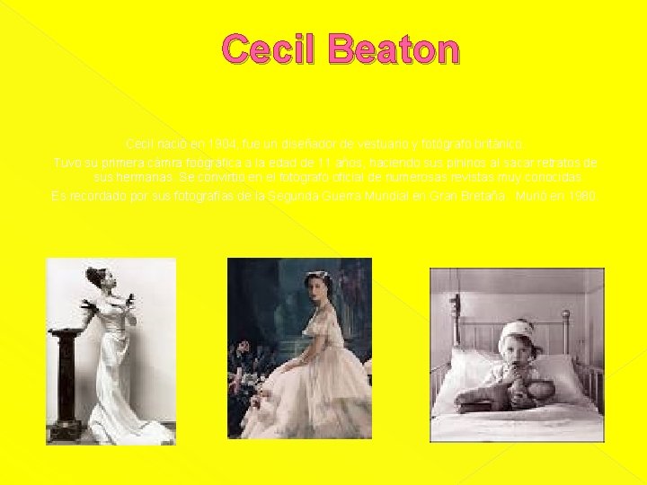 Cecil Beaton Cecil nació en 1904, fue un diseñador de vestuario y fotógrafo británico.