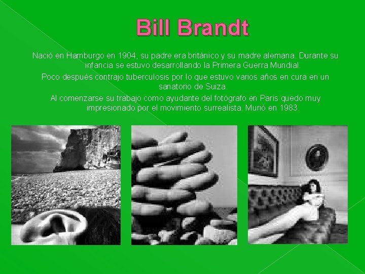 Bill Brandt Nació en Hamburgo en 1904, su padre era británico y su madre