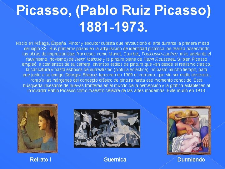 Picasso, (Pablo Ruiz Picasso) 1881 -1973. Nació en Málaga, España. Pintor y escultor cubista