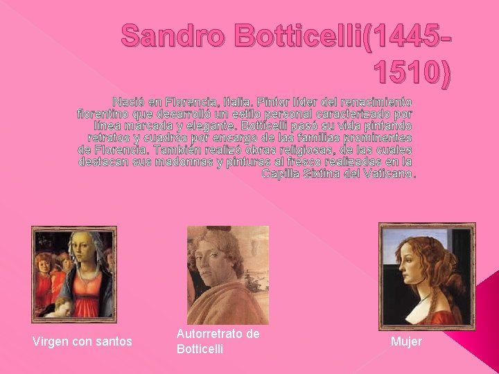 Sandro Botticelli(14451510) Nació en Florencia, Italia. Pintor líder del renacimiento florentino que desarrolló un