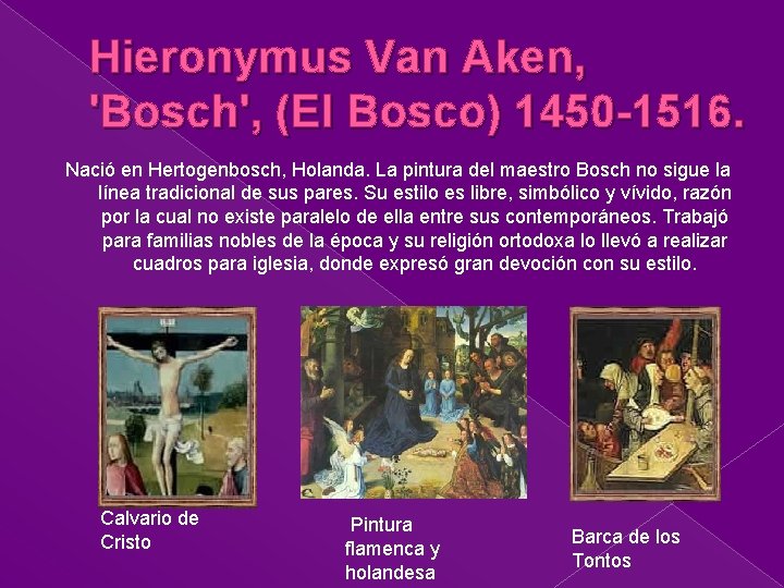 Hieronymus Van Aken, 'Bosch', (El Bosco) 1450 -1516. Nació en Hertogenbosch, Holanda. La pintura