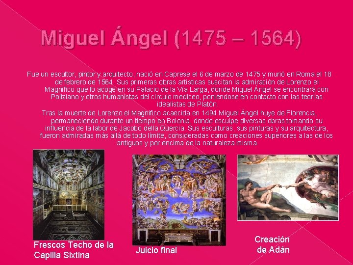 Miguel Ángel (1475 – 1564) Fue un escultor, pintor y arquitecto, nació en Caprese