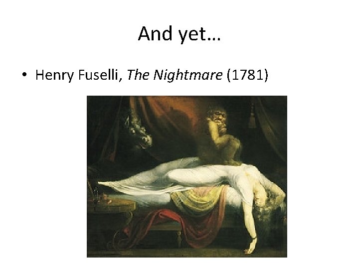 And yet… • Henry Fuselli, The Nightmare (1781) 