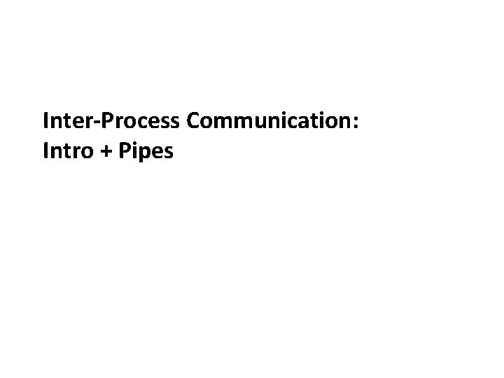 Carnegie Mellon Inter-Process Communication: Intro + Pipes 