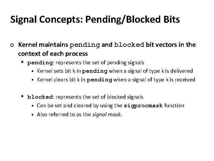 Carnegie Mellon Signal Concepts: Pending/Blocked Bits ¢ Kernel maintains pending and blocked bit vectors