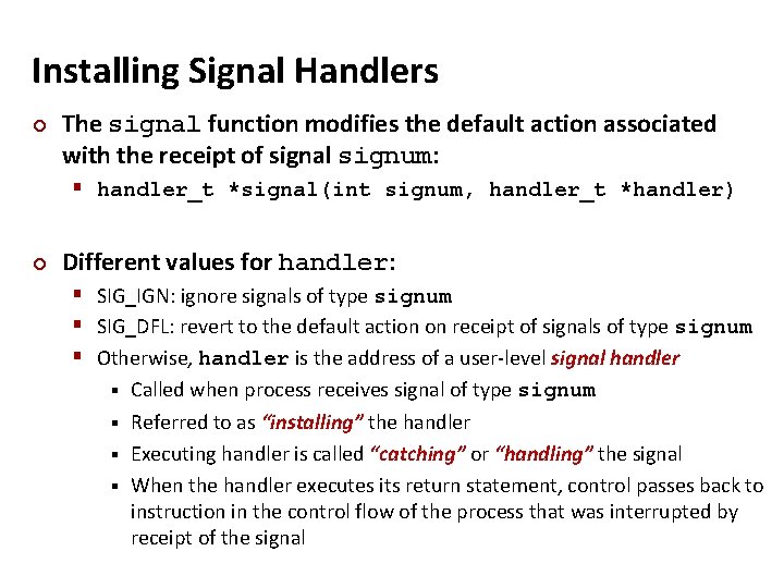 Carnegie Mellon Installing Signal Handlers ¢ The signal function modifies the default action associated