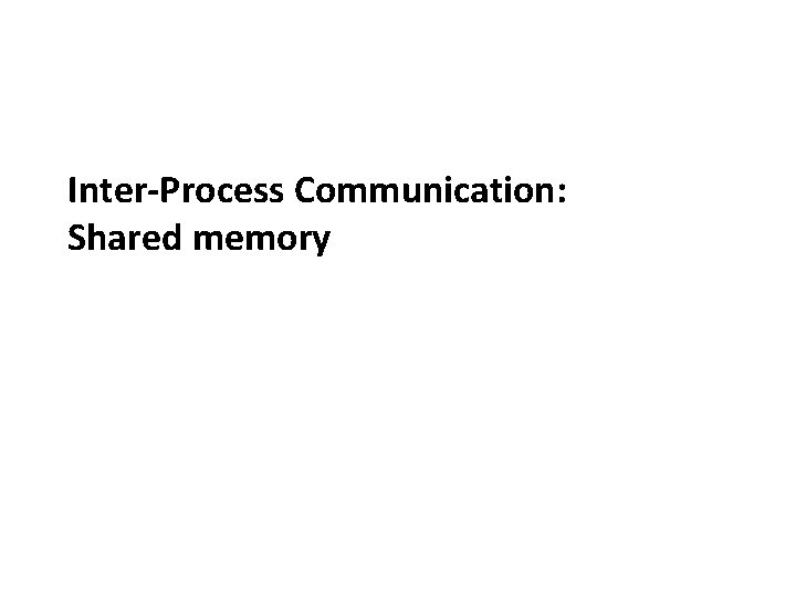 Carnegie Mellon Inter-Process Communication: Shared memory 