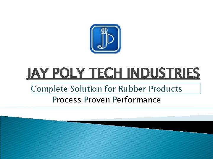 JAY POLY TECH INDUSTRIES Complete Solution for Rubber Products Process Proven Performance 