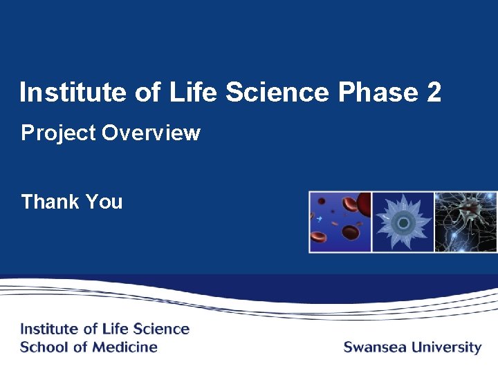 Institute of Life Science Phase 2 Project Overview Thank You www. swansea. ac. uk