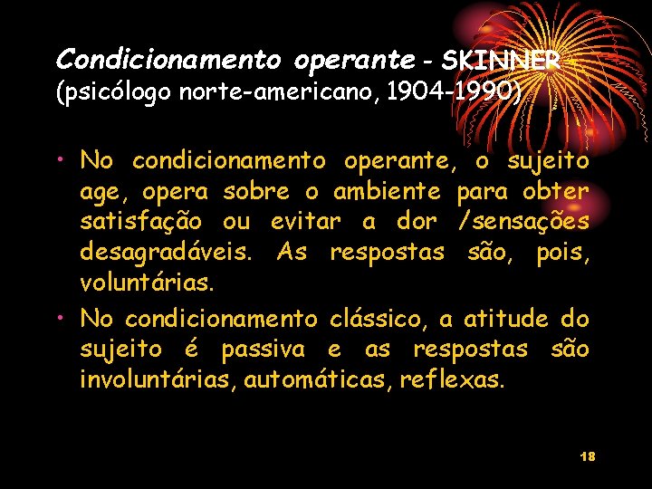 Condicionamento operante - SKINNER (psicólogo norte-americano, 1904 -1990) • No condicionamento operante, o sujeito