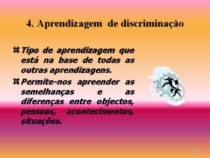 4. Aprendizagem de discriminação Tipo de aprendizagem que está na base de todas as