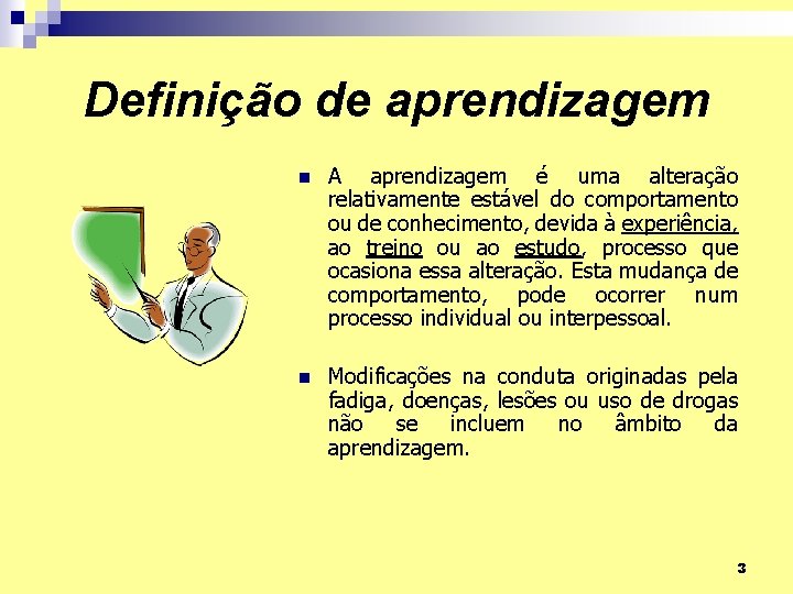 Definição de aprendizagem n A aprendizagem é uma alteração relativamente estável do comportamento ou