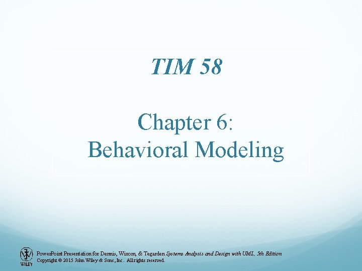 TIM 58 Chapter 6: Behavioral Modeling Power. Point Presentation for Dennis, Wixom, & Tegarden