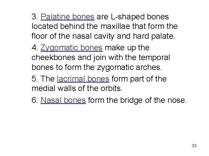 3. Palatine bones are L-shaped bones located behind the maxillae that form the floor