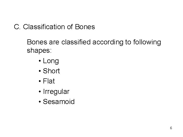 C. Classification of Bones are classified according to following shapes: • Long • Short