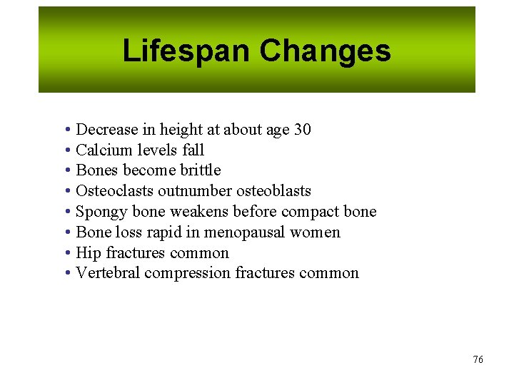 Lifespan Changes • Decrease in height at about age 30 • Calcium levels fall