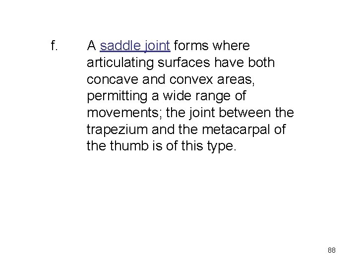 f. A saddle joint forms where articulating surfaces have both concave and convex areas,