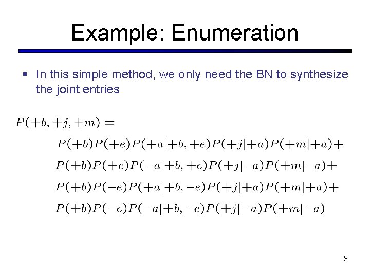 Example: Enumeration § In this simple method, we only need the BN to synthesize
