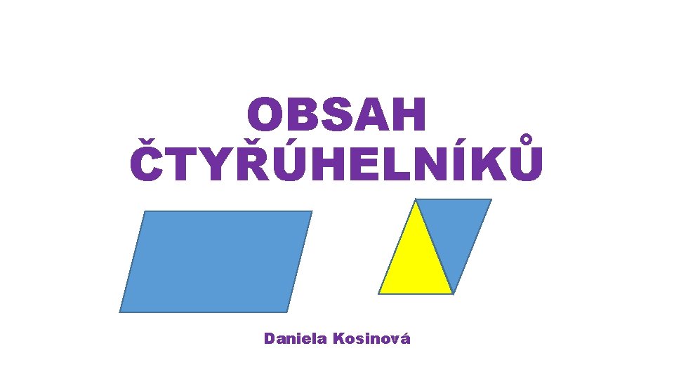 OBSAH ČTYŘÚHELNÍKŮ Daniela Kosinová 