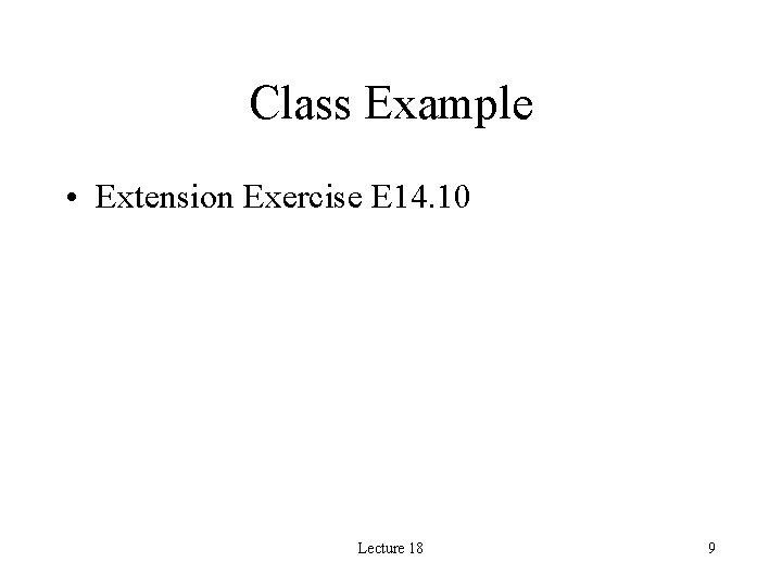 Class Example • Extension Exercise E 14. 10 Lecture 18 9 