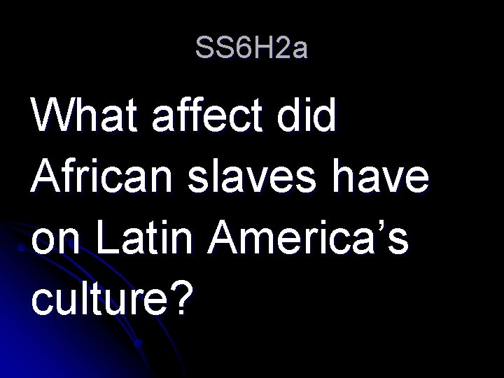 SS 6 H 2 a What affect did African slaves have on Latin America’s