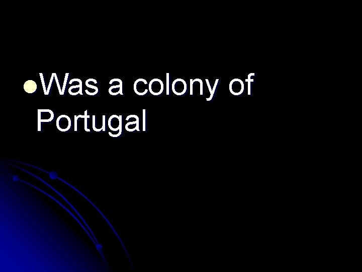 l. Was a colony of Portugal 