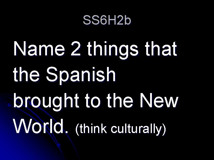 SS 6 H 2 b Name 2 things that the Spanish brought to the