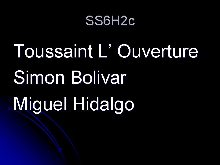 SS 6 H 2 c Toussaint L’ Ouverture Simon Bolivar Miguel Hidalgo 