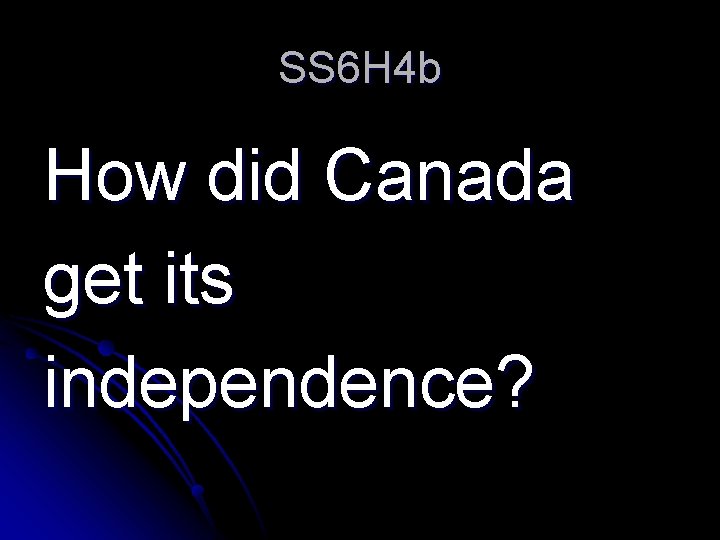 SS 6 H 4 b How did Canada get its independence? 