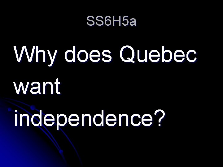 SS 6 H 5 a Why does Quebec want independence? 