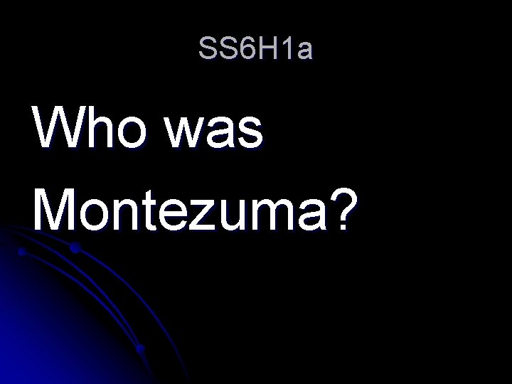 SS 6 H 1 a Who was Montezuma? 