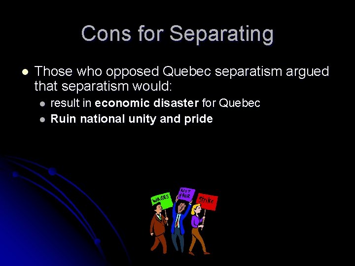 Cons for Separating l Those who opposed Quebec separatism argued that separatism would: l