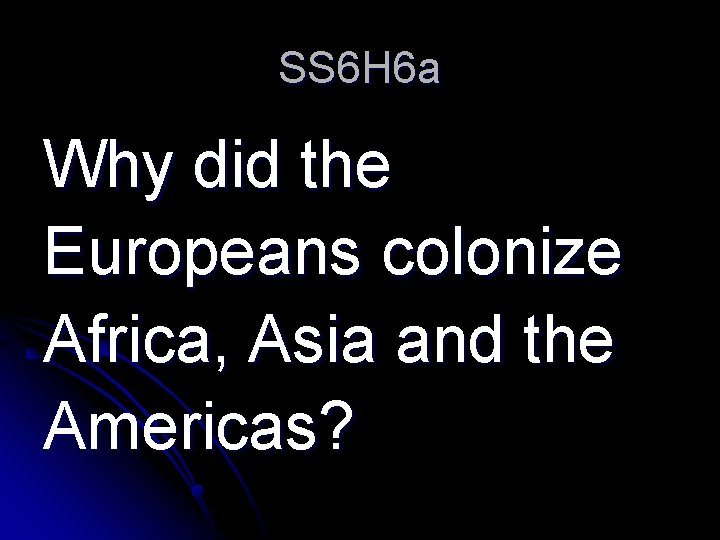 SS 6 H 6 a Why did the Europeans colonize Africa, Asia and the