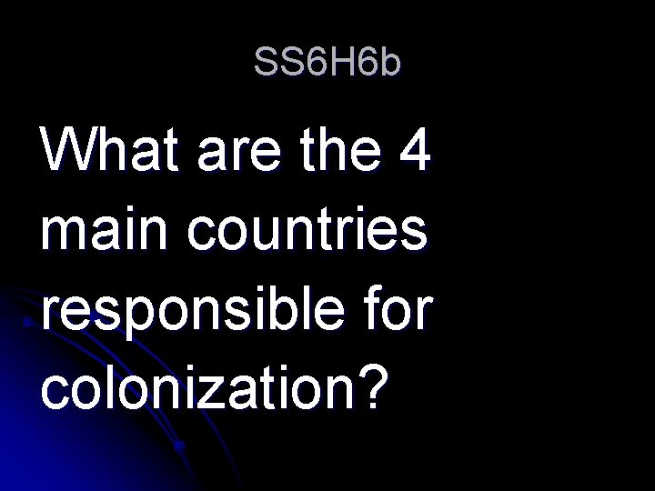 SS 6 H 6 b What are the 4 main countries responsible for colonization?