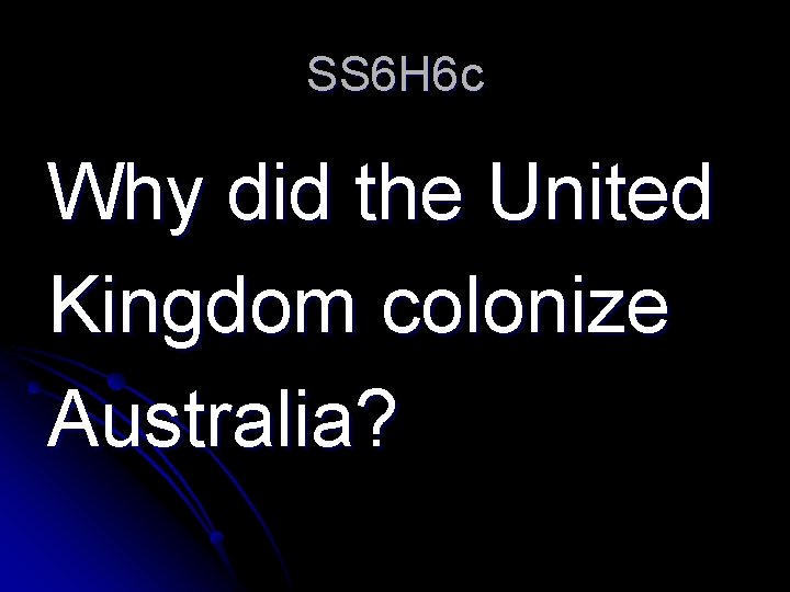 SS 6 H 6 c Why did the United Kingdom colonize Australia? 