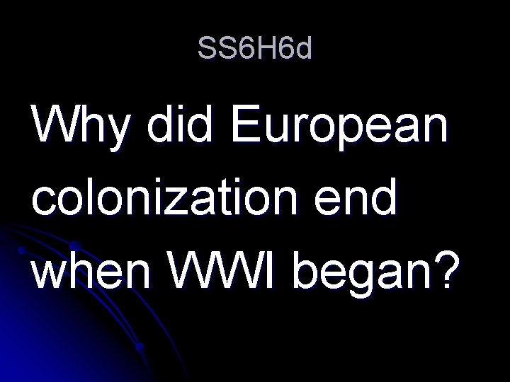 SS 6 H 6 d Why did European colonization end when WWI began? 