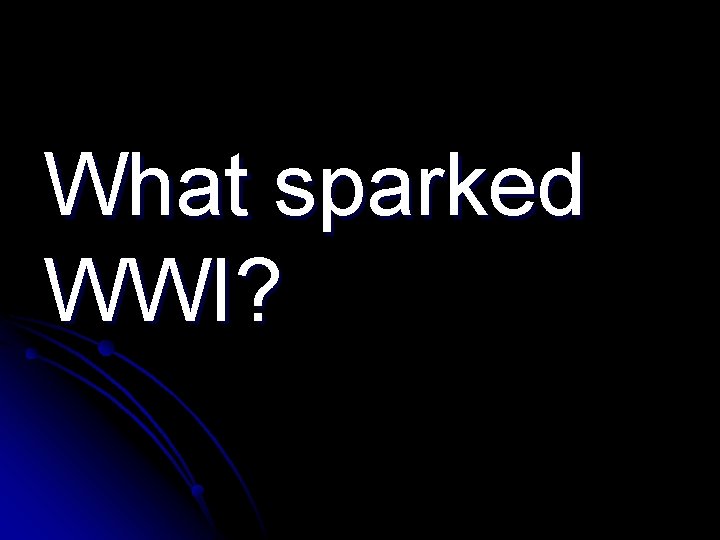 What sparked WWI? 