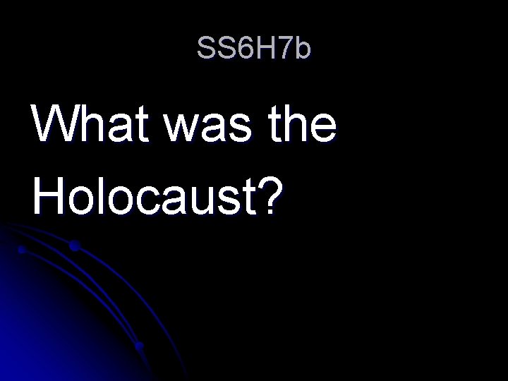 SS 6 H 7 b What was the Holocaust? 