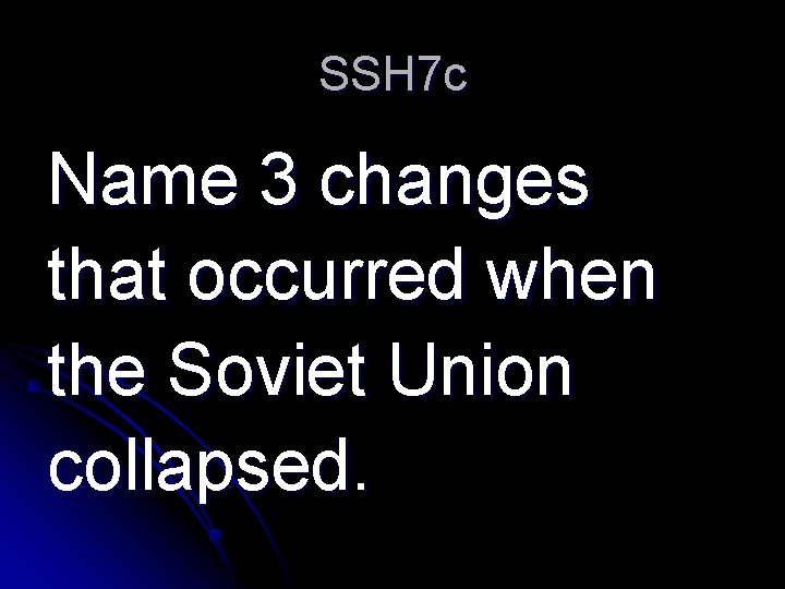 SSH 7 c Name 3 changes that occurred when the Soviet Union collapsed. 