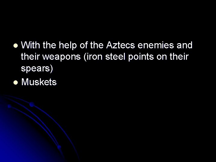 With the help of the Aztecs enemies and their weapons (iron steel points on