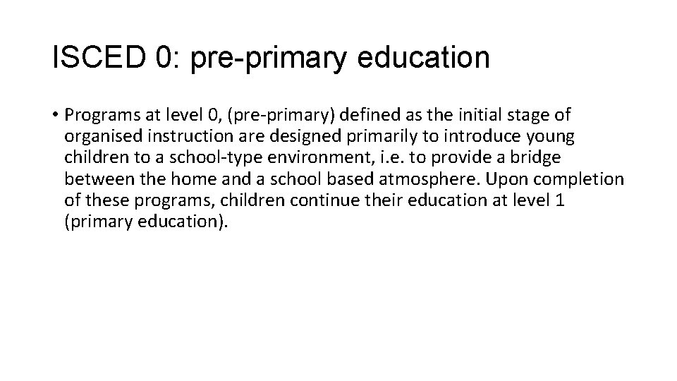 ISCED 0: pre-primary education • Programs at level 0, (pre-primary) defined as the initial