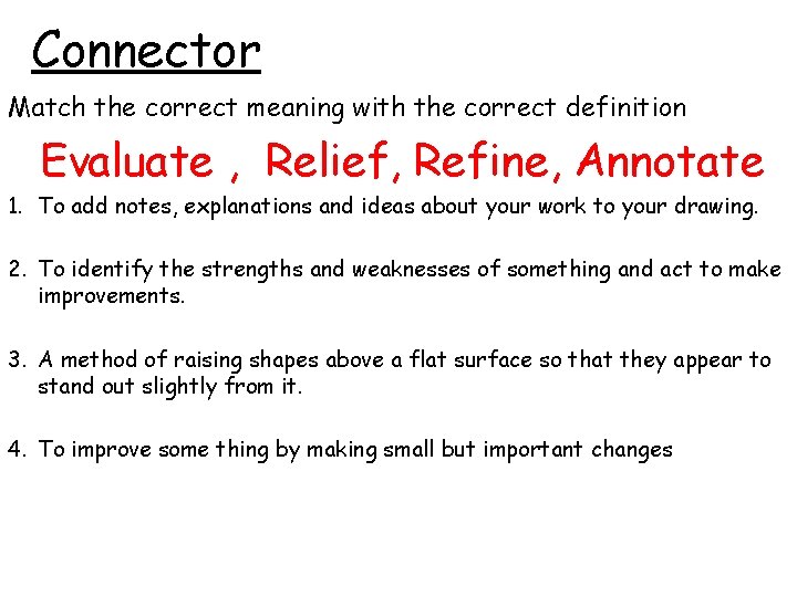 Connector Match the correct meaning with the correct definition Evaluate , Relief, Refine, Annotate Connector Match the correct meaning with the correct definition Evaluate , Relief, Refine, Annotate