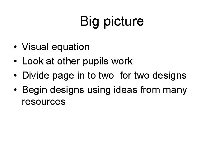Big picture • • Visual equation Look at other pupils work Divide page in Big picture • • Visual equation Look at other pupils work Divide page in